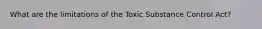 What are the limitations of the Toxic Substance Control Act?