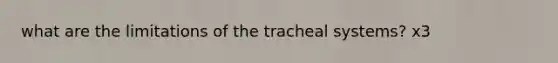 what are the limitations of the tracheal systems? x3