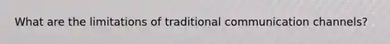 What are the limitations of traditional communication channels?