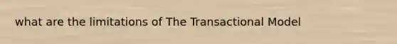 what are the limitations of The Transactional Model