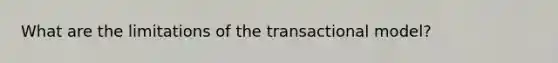 What are the limitations of the transactional model?