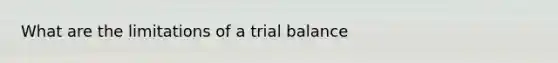 What are the limitations of a trial balance