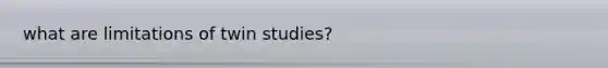 what are limitations of twin studies?