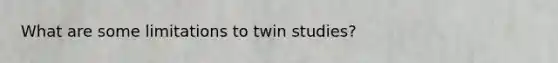 What are some limitations to twin studies?