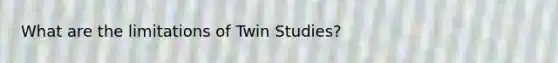 What are the limitations of Twin Studies?