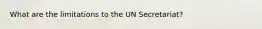 What are the limitations to the UN Secretariat?