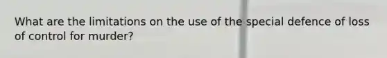 What are the limitations on the use of the special defence of loss of control for murder?