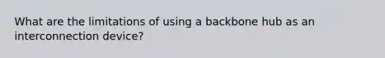 What are the limitations of using a backbone hub as an interconnection device?