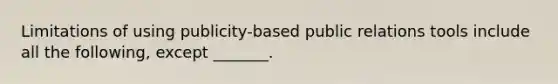 Limitations of using publicity-based public relations tools include all the following, except _______.