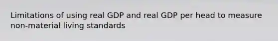 Limitations of using real GDP and real GDP per head to measure non-material living standards