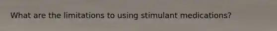 What are the limitations to using stimulant medications?