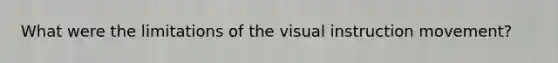 What were the limitations of the visual instruction movement?