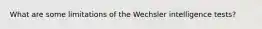 What are some limitations of the Wechsler intelligence tests?