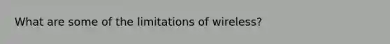 What are some of the limitations of wireless?