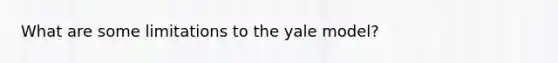 What are some limitations to the yale model?