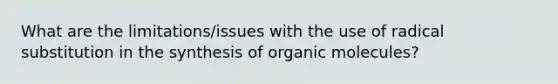 What are the limitations/issues with the use of radical substitution in the synthesis of organic molecules?