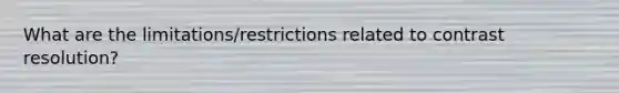 What are the limitations/restrictions related to contrast resolution?