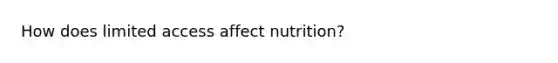 How does limited access affect nutrition?