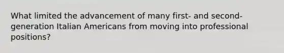 What limited the advancement of many first- and second-generation Italian Americans from moving into professional positions?