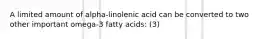 A limited amount of alpha-linolenic acid can be converted to two other important omega-3 fatty acids: (3)