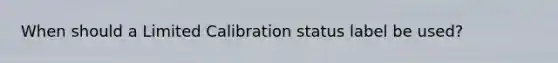 When should a Limited Calibration status label be used?