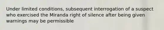 Under limited conditions, subsequent interrogation of a suspect who exercised the Miranda right of silence after being given warnings may be permissible