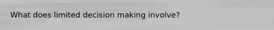 What does limited decision making involve?