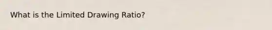 What is the Limited Drawing Ratio?