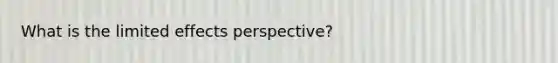 What is the limited effects perspective?