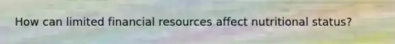 How can limited financial resources affect nutritional status?