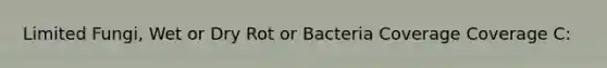 Limited Fungi, Wet or Dry Rot or Bacteria Coverage Coverage C: