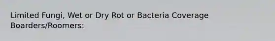 Limited Fungi, Wet or Dry Rot or Bacteria Coverage Boarders/Roomers: