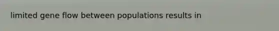 limited gene flow between populations results in