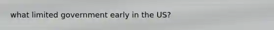 what limited government early in the US?