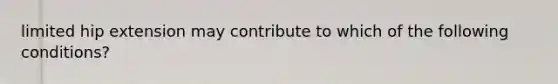 limited hip extension may contribute to which of the following conditions?