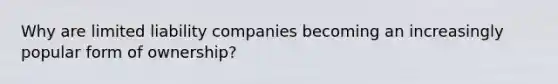 Why are limited liability companies becoming an increasingly popular form of ownership?