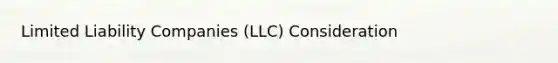 Limited Liability Companies (LLC) Consideration