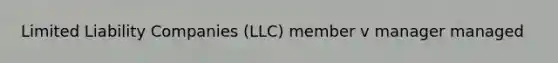 Limited Liability Companies (LLC) member v manager managed