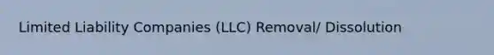 Limited Liability Companies (LLC) Removal/ Dissolution