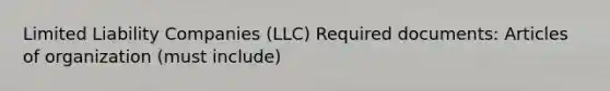 Limited Liability Companies (LLC) Required documents: Articles of organization (must include)