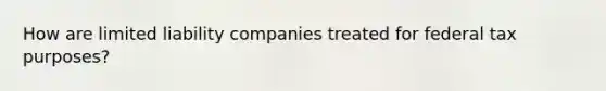 How are limited liability companies treated for federal tax purposes?