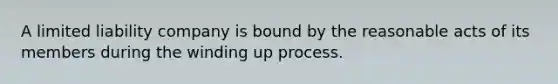 A limited liability company is bound by the reasonable acts of its members during the winding up process.