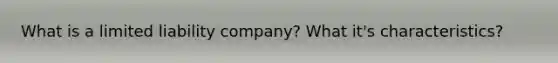 What is a limited liability company? What it's characteristics?