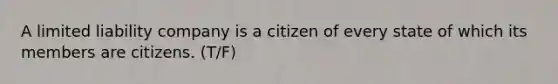 A limited liability company is a citizen of every state of which its members are citizens. (T/F)