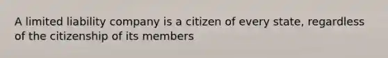 A limited liability company is a citizen of every state, regardless of the citizenship of its members