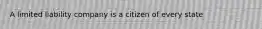 A limited liability company is a citizen of every state