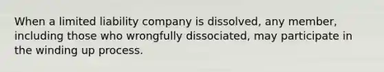 When a limited liability company is dissolved, any member, including those who wrongfully dissociated, may participate in the winding up process.