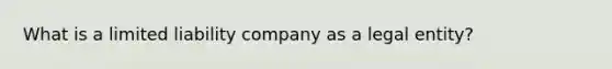 What is a limited liability company as a legal entity?