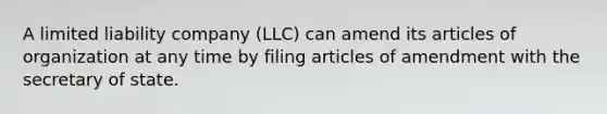 A limited liability company (LLC) can amend its articles of organization at any time by filing articles of amendment with the secretary of state.