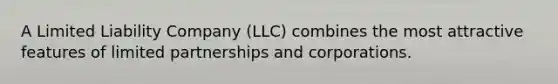 A Limited Liability Company (LLC) combines the most attractive features of limited partnerships and corporations.